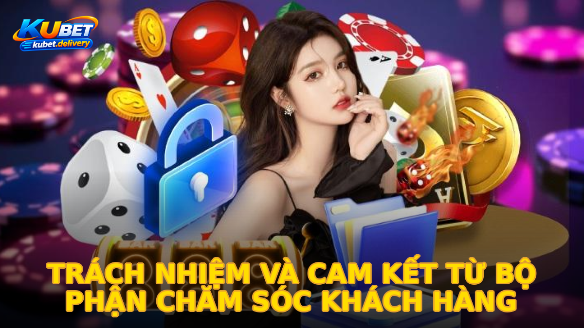 Trách nhiệm và cam kết từ bộ phận chăm sóc khách hàng